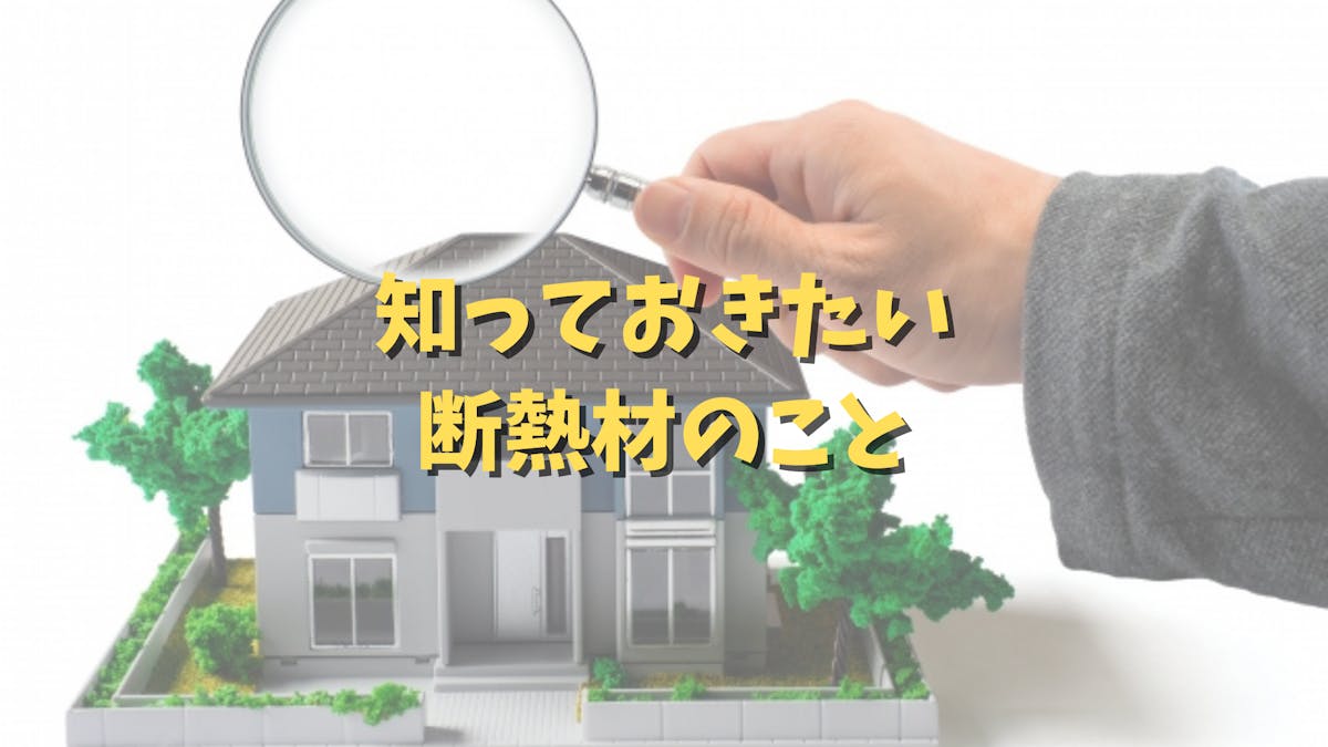 知っておきたい断熱材のこと